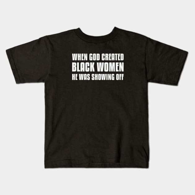 When God Created Black Women He Was Showing Off Kids T-Shirt by UrbanLifeApparel